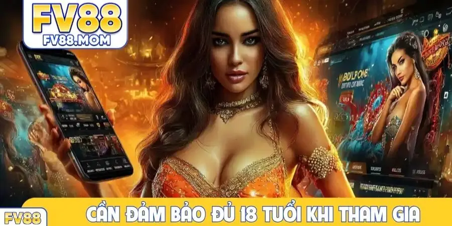 Cần đảm bảo đủ 18 tuổi khi tham gia