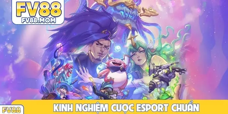 Kinh nghiệm cược esport chuẩn