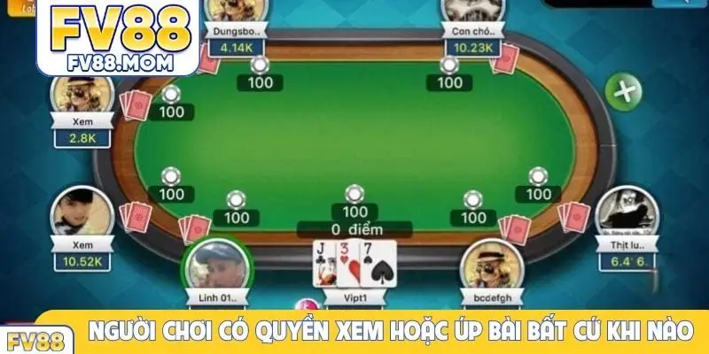 Người chơi có quyền xem hoặc úp bài bất cứ khi nào