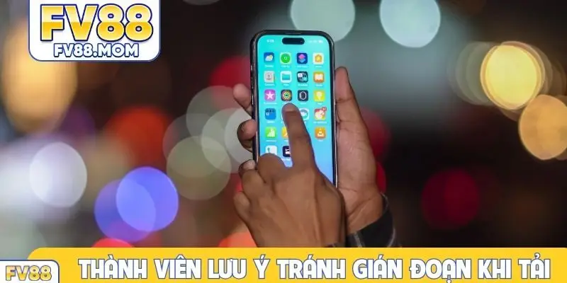 Thành viên lưu ý tránh gián đoạn khi tải