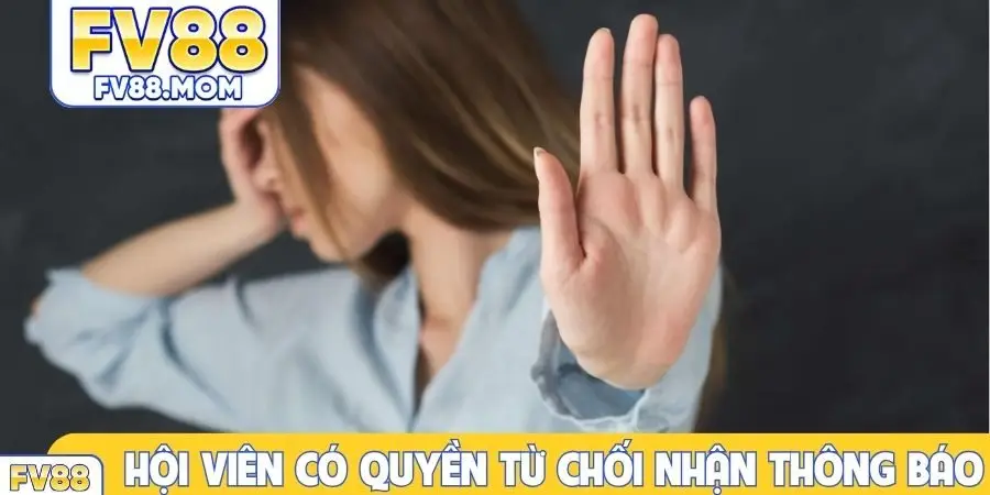Hội viên có quyền từ chối nhận thông báo